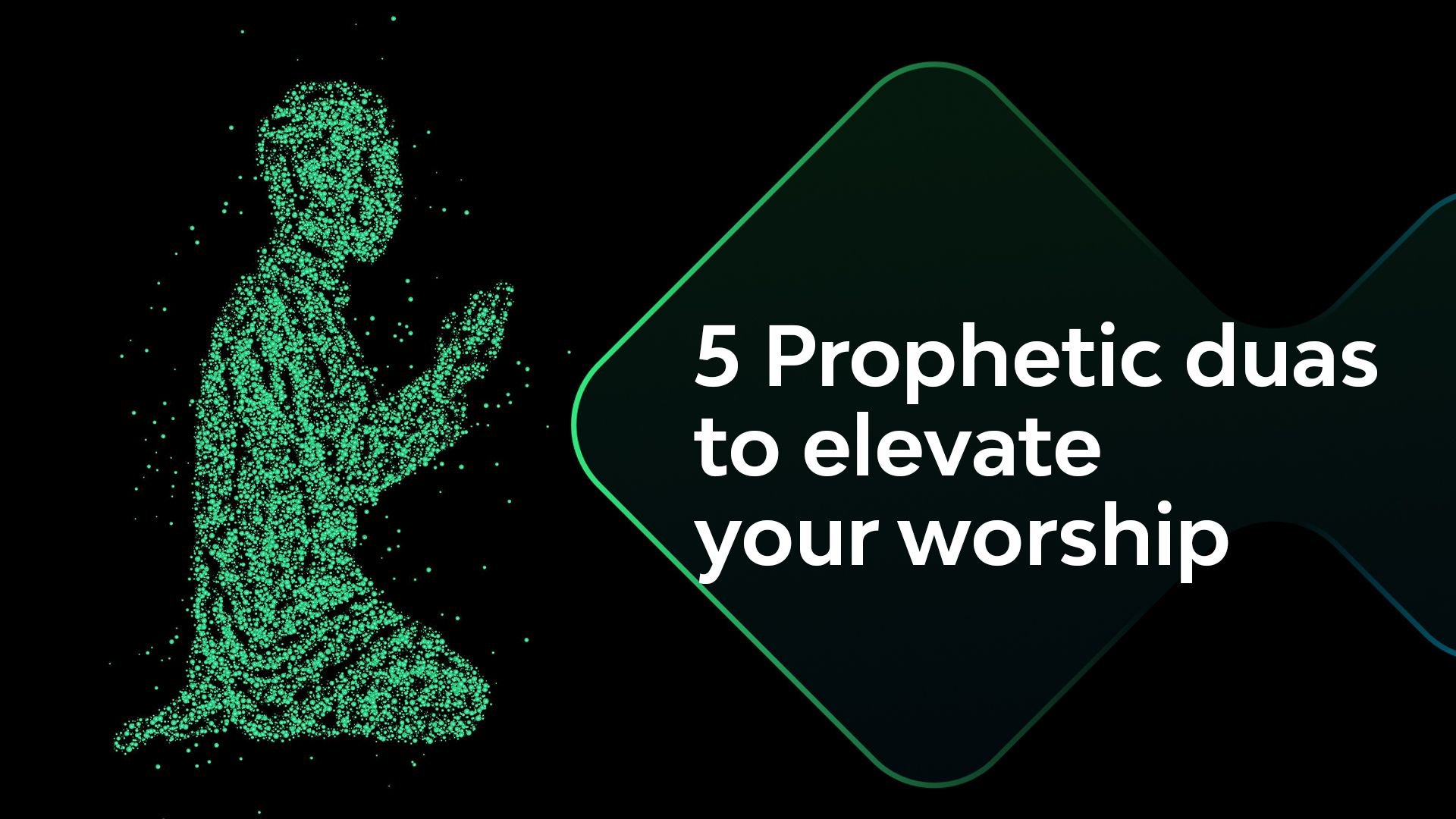5 Prophetic Duas to Elevate Your Worship